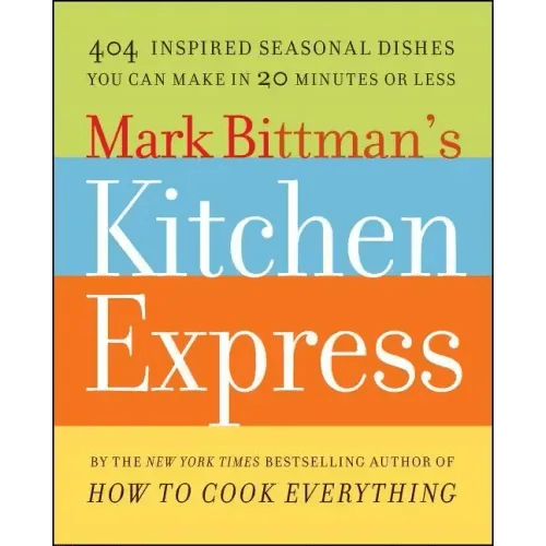 Mark Bittman's Kitchen Express: 404 Inspired Seasonal Dishes You Can Make in 20 Minutes or Less - Paperback - iShook Books