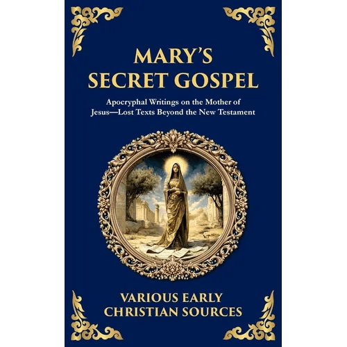 Mary's Secret Gospel: Apocryphal Writings on the Mother of Jesus - Lost Texts Beyond the New Testament - Paperback - iShook Books
