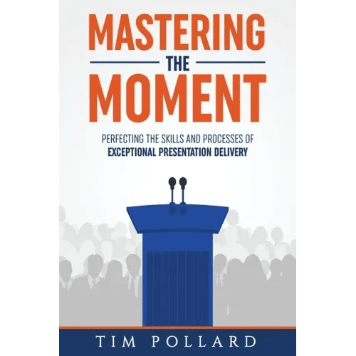 Mastering the Moment: Perfecting the Skills and Processes of Exceptional Presentation Delivery - Paperback - iShook Books
