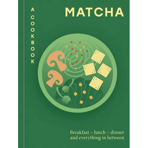 Matcha: A Cookbook: Breakfast - Lunch - Dinner and Everything in Between - Hardcover - iShook Books