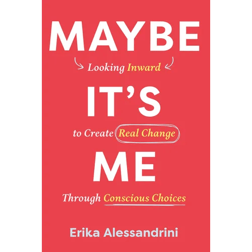 Maybe It's Me: Looking Inward to Create Real Change Through Conscious Choices - Hardcover - iShook Books