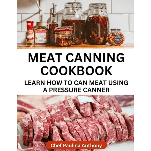 Meat Canning Cookbook Using Pressure Canning Method: Learn How To Preserve Meat Using A Meat Canning Pressure Cooker - Paperback - iShook Books
