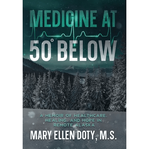 Medicine at 50 Below: A Memoir of Healthcare, Healing, and Hope in Rural Alaska - Hardcover - iShook Books