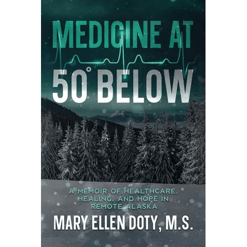 Medicine at 50 Below: A Memoir of Healthcare, Healing, and Hope in Rural Alaska - Paperback - iShook Books