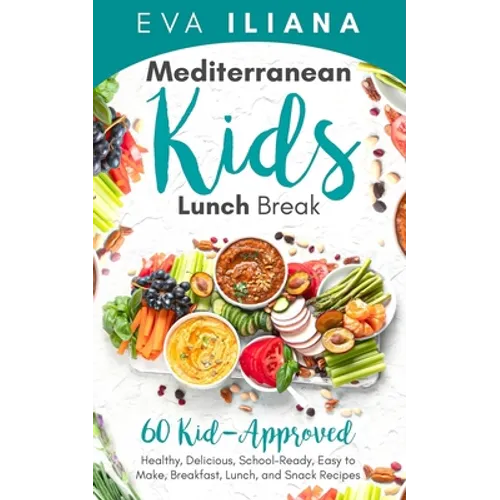 Mediterranean Kids Lunch Break: 60+ Kid-Approved, Healthy, Delicious, School-Ready, Easy-To-Make Breakfast, Lunch, and Snack Recipes - Paperback - iShook Books
