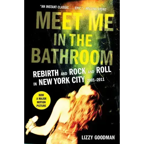Meet Me in the Bathroom: Rebirth and Rock and Roll in New York City 2001 - 2011 - Paperback - iShook Books