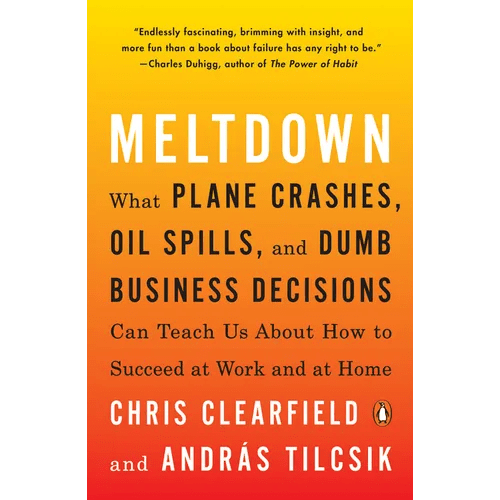Meltdown: What Plane Crashes, Oil Spills, and Dumb Business Decisions Can Teach Us about How to Succeed at Work and at Home - Paperback - iShook Books