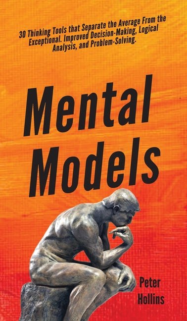 Mental Models: 30 Thinking Tools that Separate the Average From the Exceptional. Improved Decision - Making, Logical Analysis, and Problem - Solving. - iShook Books