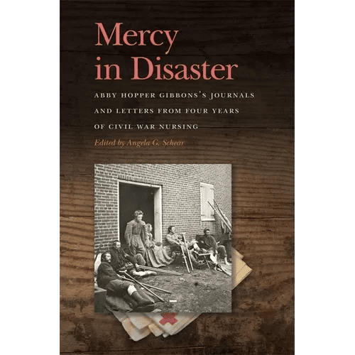Mercy in Disaster: Abby Hopper Gibbons's Journals and Letters from Four Years of Civil War Nursing - Paperback - iShook Books