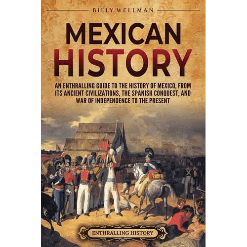 Mexican History: An Enthralling Guide to the History of Mexico, from Its Ancient Civilizations, the Spanish Conquest, and War of Indepe - Paperback - iShook Books