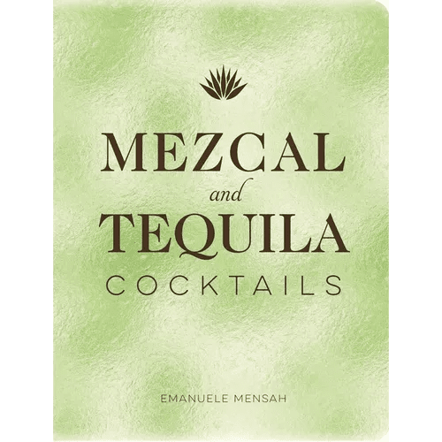 Mezcal and Tequila Cocktails: A Collection of Mezcal and Tequila Cocktails - Hardcover - iShook Books