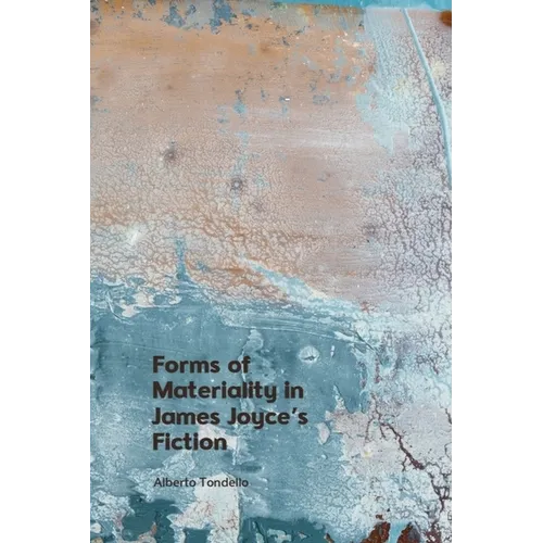 Forms of Materiality in James Joyce's Fiction