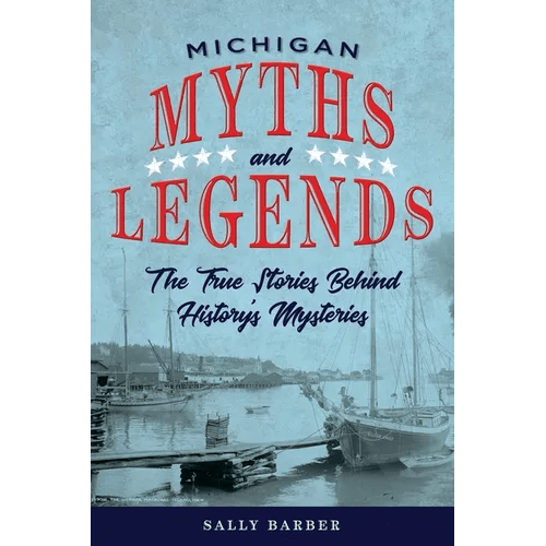 Michigan Myths and Legends: The True Stories behind History's Mysteries - Paperback - iShook Books