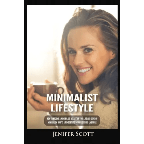 Minimalist Lifestyle: How to Become a Minimalist, Declutter Your Life and Develop Minimalism Habits & Mindsets to Worry Less and Live More - Paperback - iShook Books