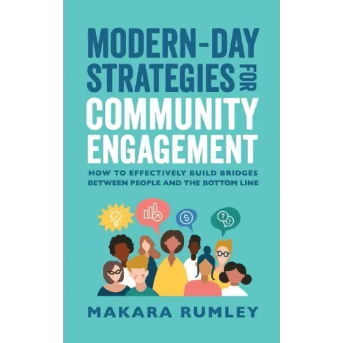 Modern - Day Strategies for Community Engagement: How to Effectively Build Bridges Between People and the Bottom Line - Paperback - iShook Books