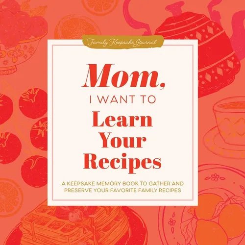 Mom, I Want to Learn Your Recipes: A Keepsake Memory Book to Gather and Preserve Your Favorite Family Recipes - Hardcover - iShook Books