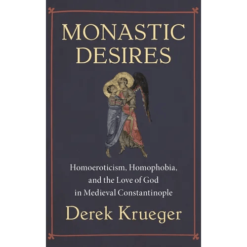 Monastic Desires: Homoeroticism, Homophobia, and the Love of God in Medieval Constantinople - Hardcover - iShook Books