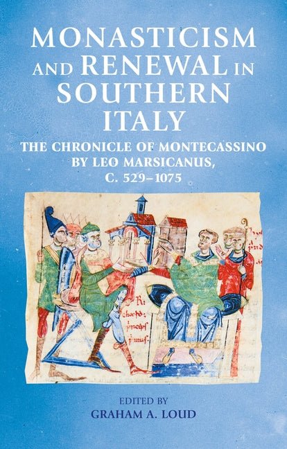 Monasticism and Renewal in Southern Italy: The Chronicle of Montecassino by Leo Marsicanus, C. 529-1075 - iShook Books
