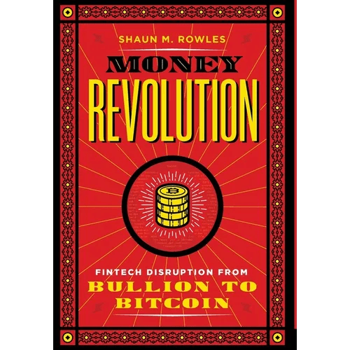 Money Revolution: Fintech Disruption from Bullion to Bitcoin - Hardcover - iShook Books