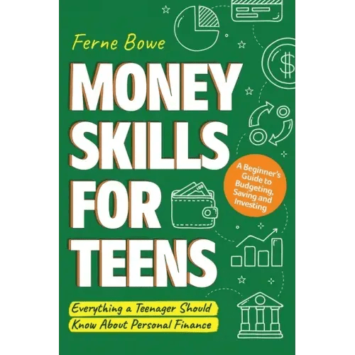 Money Skills for Teens: A Beginner's Guide to Budgeting, Saving, and Investing. Everything a Teenager Should Know About Personal Finance - Paperback - iShook Books