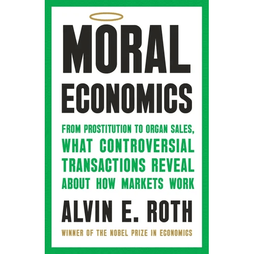 Moral Economics: From Prostitution to Organ Sales, What Controversial Transactions Reveal about How Markets Work - Hardcover - iShook Books