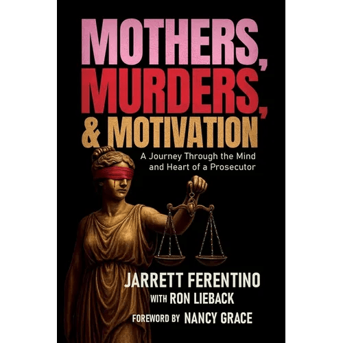 Mothers, Murders, and Motivation: A Journey Through the Mind and Heart of a Prosecutor - Paperback - iShook Books