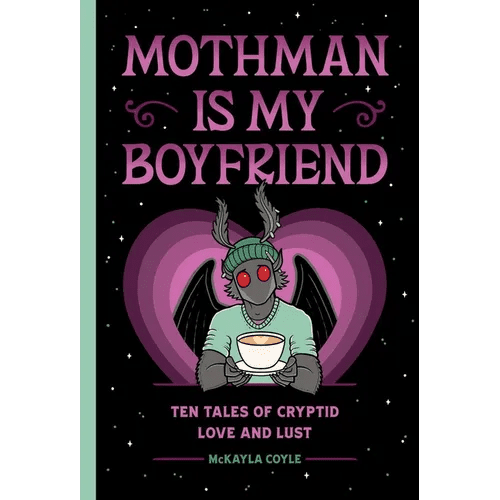 Mothman Is My Boyfriend: Ten Tales of Cryptid Love and Lust - Hardcover - iShook Books