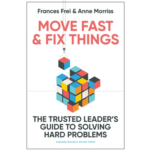 Move Fast and Fix Things: The Trusted Leader's Guide to Solving Hard Problems - Hardcover - iShook Books