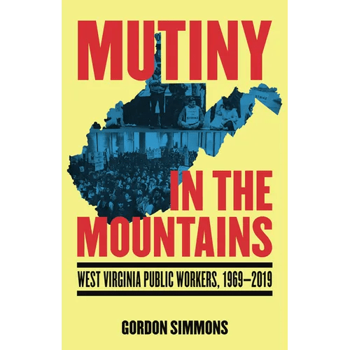 Mutiny in the Mountains: West Virginia Public Workers 1969 - 2019 - Paperback - iShook Books