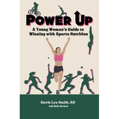 Power Up: A Young Woman's Guide to Winning with Sports Nutrition