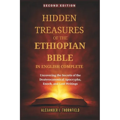 Hidden Treasures of the Ethiopian Bible in English Complete: Uncovering the Secrets of the Deuterocanonical Apocrypha, Enoch, and Lost Writings