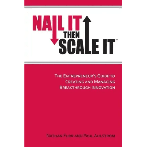 Nail It then Scale It: The Entrepreneur's Guide to Creating and Managing Breakthrough Innovation - Paperback - iShook Books