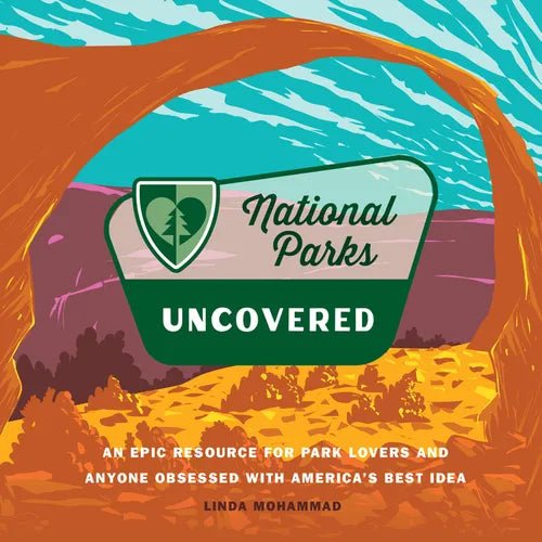National Parks Uncovered: An Epic Resource for Park Lovers and Anyone Obsessed with America's Best Idea - Hardcover - iShook Books