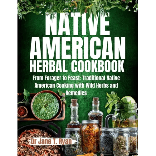 Native American Herbal Cookbook: From forager to feast: traditional native American cooking with wild herbs and remedies - Paperback - iShook Books