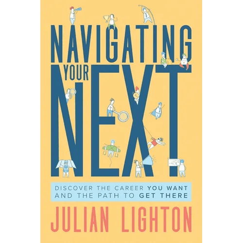 Navigating Your Next: Discover the Career You Want and the Path to Get There - Hardcover - iShook Books