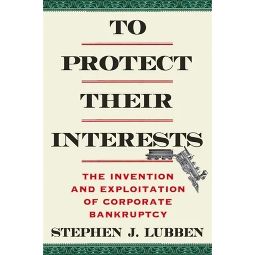 To Protect Their Interests: The Invention and Exploitation of Corporate Bankruptcy