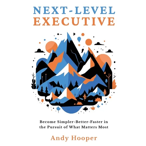 Next - Level Executive: Become Simpler - Better - Faster in the Pursuit of What Matters Most - Paperback - iShook Books