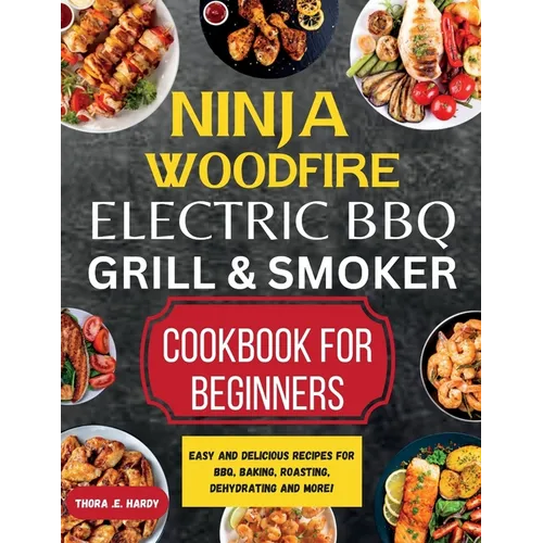 Ninja Woodfire Electric BBQ Grill & Smoker Cookbook for Beginners: Easy and Delicious Recipes for BBQ, Baking, Roasting, Dehydrating and More! - Paperback - iShook Books