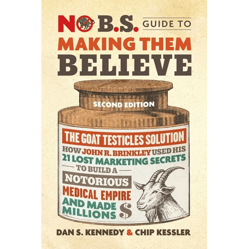 No B.S. Guide to Making Them Believe: How John R. Brinkley Used His 21 Lost Marketing Secrets to Build a Notorious Medical Empire and Make Millions - Paperback - iShook Books