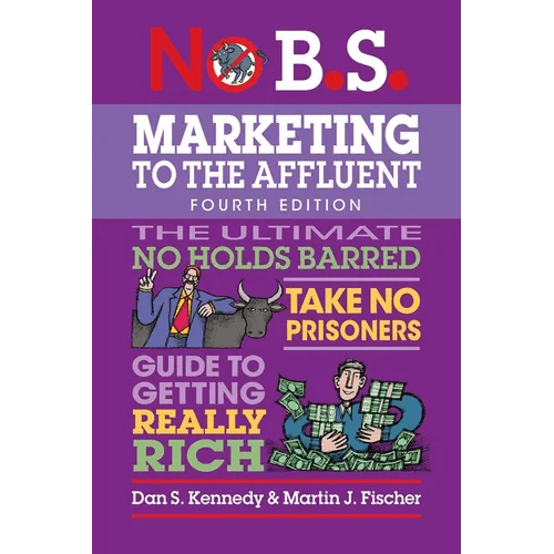 No B.S. Marketing to the Affluent: No Holds Barred, Take No Prisoners, Guide to Getting Really Rich - Paperback - iShook Books