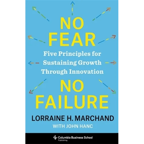 No Fear, No Failure: Five Principles for Sustaining Growth Through Innovation - Hardcover - iShook Books