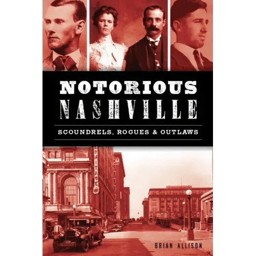 Notorious Nashville: Scoundrels, Rogues and Outlaws - Paperback - iShook Books