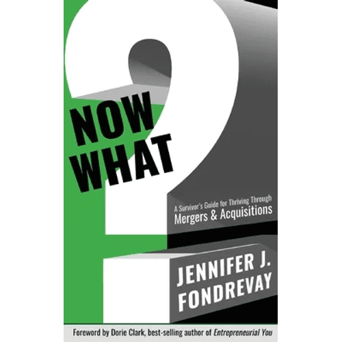 Now What?: A Survivor's Guide for Thriving Through Mergers and Acquisitions - Paperback - iShook Books