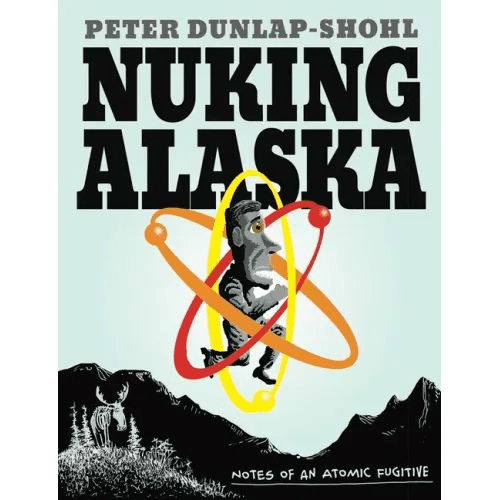 Nuking Alaska: Notes of an Atomic Fugitive - Paperback - iShook Books