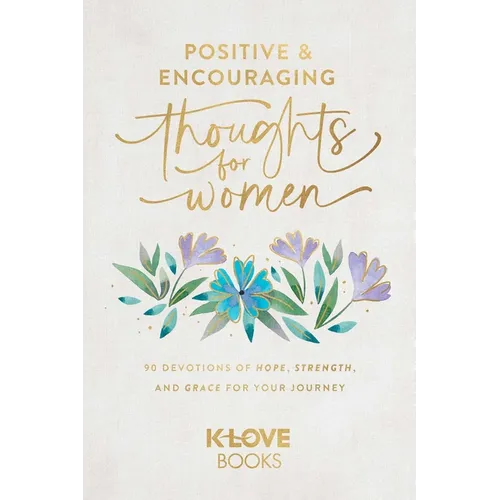 Positive and Encouraging Thoughts for Women: 90 Devotions of Hope, Strength, and Grace for Your Journey