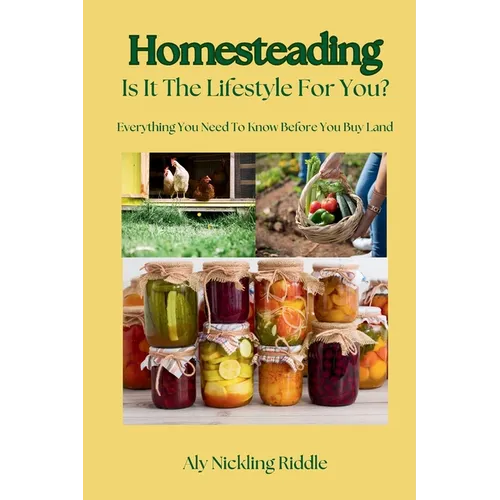 Homesteading: Is It The Lifestyle For You?: Is It The Lifestyle For You?: Everything You Need To Know Before You Buy Land