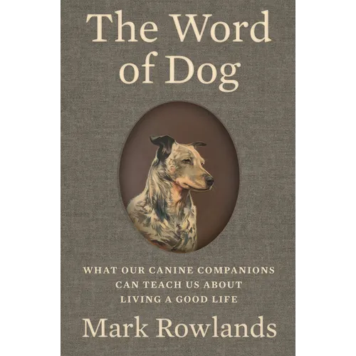 The Word of Dog: What Our Canine Companions Can Teach Us about Living a Good Life