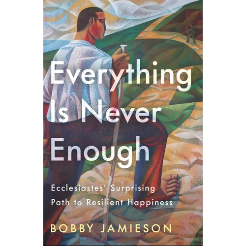Everything Is Never Enough: Ecclesiastes' Surprising Path to Resilient Happiness