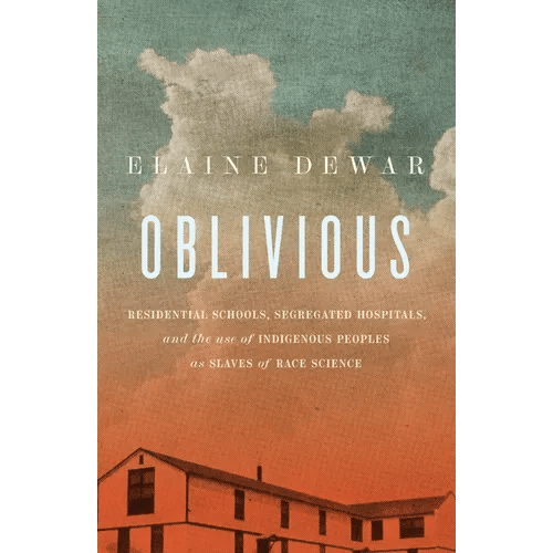 Oblivious: Residential Schools, Segregated Hospitals, and the Use of Indigenous Peoples as Slaves of Race Science - Paperback - iShook Books