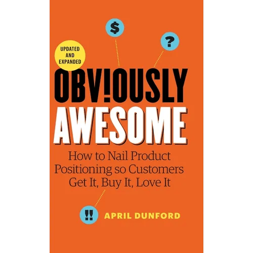 Obviously Awesome: How to Nail Product Positioning so Customers Get it, Buy it, Love it - Hardcover - iShook Books
